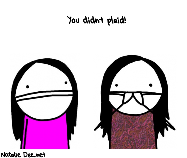 Natalie Dee random comic: you-didnt-plaid-628 * Text: You didnt plaid!
