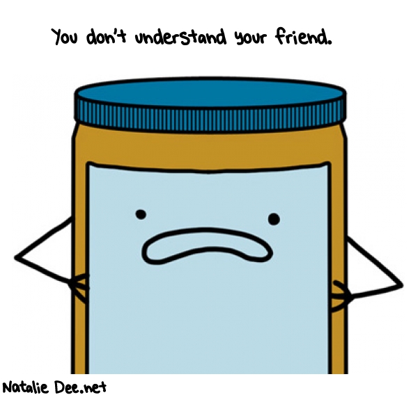 Natalie Dee random comic: you-dont-understand-your-friend-737 * Text: You don't understand your friend.