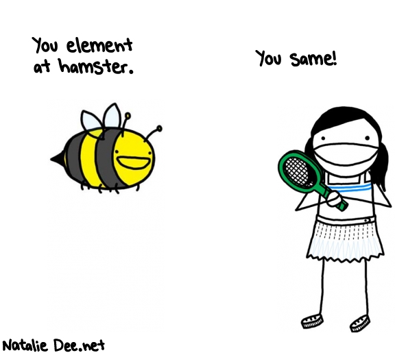 Natalie Dee random comic: you-element-at-hamster-you-same-867 * Text: You element 
at hamster.