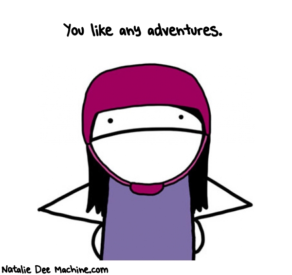 Natalie Dee random comic: you-like-any-adventures-638 * Text: You like any adventures.