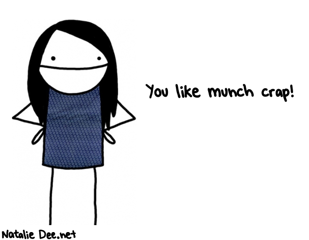 Natalie Dee random comic: you-like-munch-crap-478 * Text: You like munch crap!
