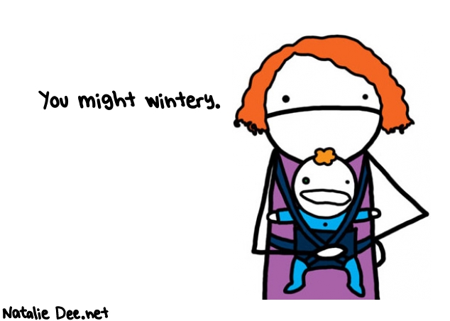 Natalie Dee random comic: you-might-wintery-183 * Text: You might wintery.
