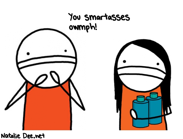 Natalie Dee random comic: you-smartasses-owmph--43 * Text: You smartasses 
owmph!