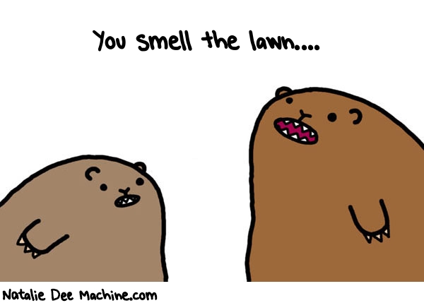 Natalie Dee random comic: you-smell-the-lawn-147 * Text: You smell the lawn....
