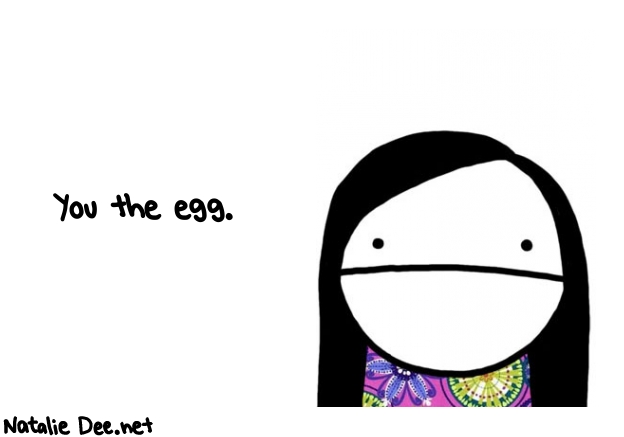 Natalie Dee random comic: you-the-egg-83 * Text: You the egg.