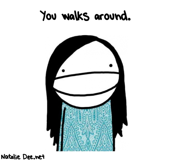 Natalie Dee random comic: you-walks-around-690 * Text: You walks around.