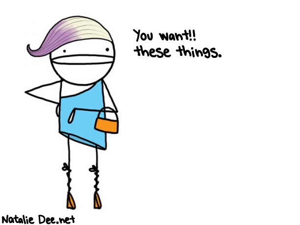 Natalie Dee random comic: you-want-these-things-265 * Text: You want!! 
these things.
