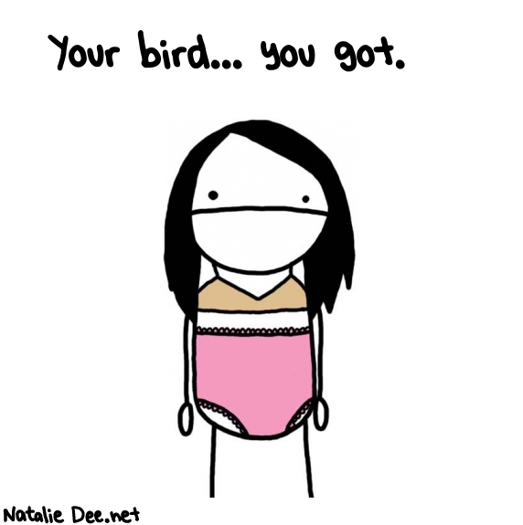 Natalie Dee random comic: your-bird-you-got-800 * Text: Your bird... you got.