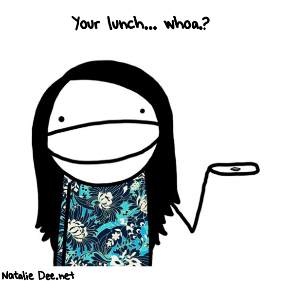 Natalie Dee random comic: your-lunch-whoa-783 * Text: Your lunch... whoa.?