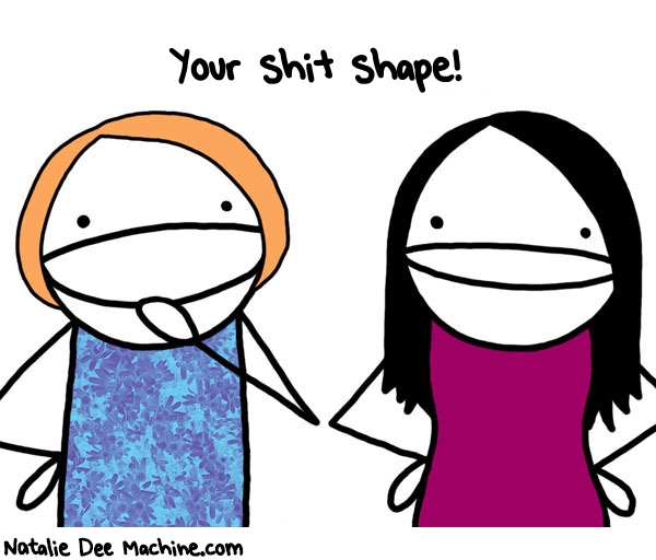 Natalie Dee random comic: your-shit-shape-667 * Text: Your shit shape!