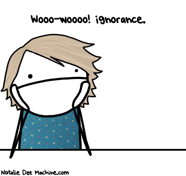 Natalie Dee random comic: WOOOWOOOO-ignorance-6 * Text: Wooo-woooo! ignorance.
