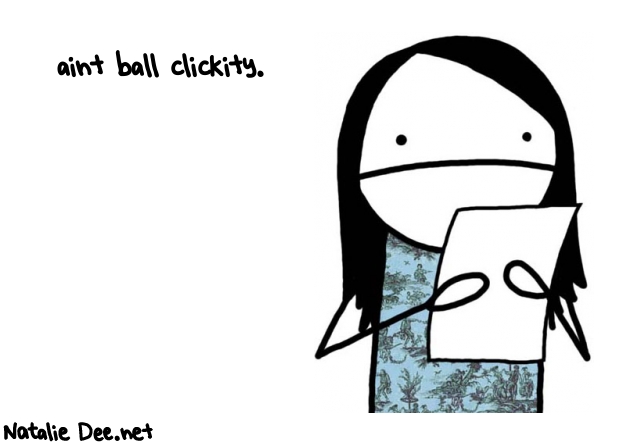 Natalie Dee random comic: aint-ball-clickity-441 * Text: aint ball clickity.
