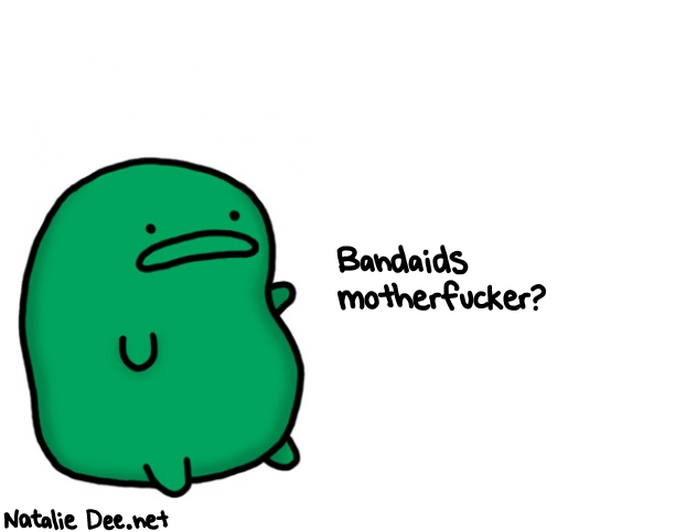 Natalie Dee random comic: bandaids-MOTHERFUCKER-813 * Text: Bandaids 
motherfucker?
