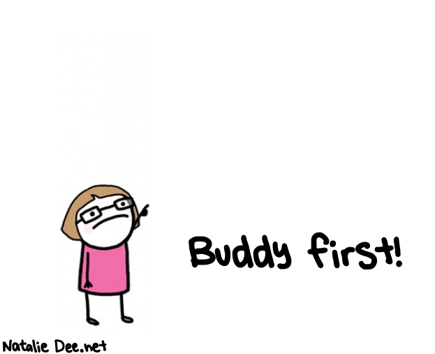 Natalie Dee random comic: buddy-first-543 * Text: Buddy first!
