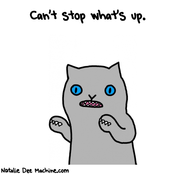 Natalie Dee random comic: cant-stop-whats-up-534 * Text: Can't stop what's up.