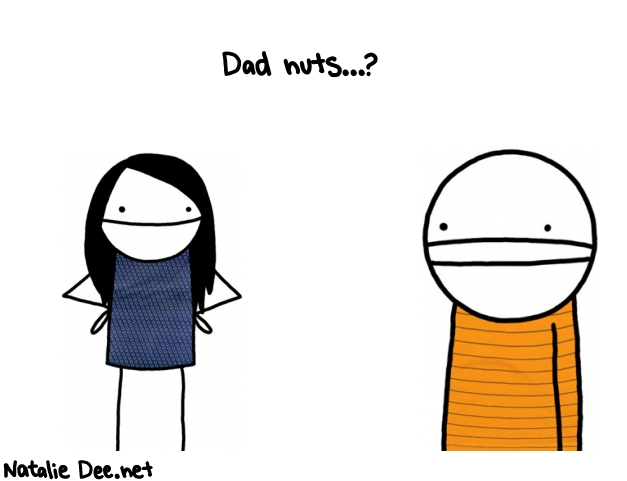 Natalie Dee random comic: dad-nuts--417 * Text: Dad nuts...?
