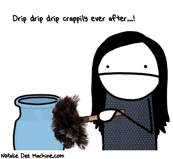Natalie Dee random comic: drip-drip-drip-crappily-ever-after-954 * Text: Drip drip drip crappily ever after...!