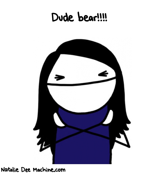 Natalie Dee random comic: dude-BEAR-43 * Text: Dude bear!!!!