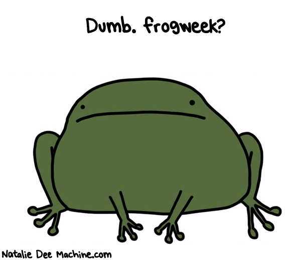 Natalie Dee random comic: dumb-frogweek-250 * Text: Dumb. frogweek?