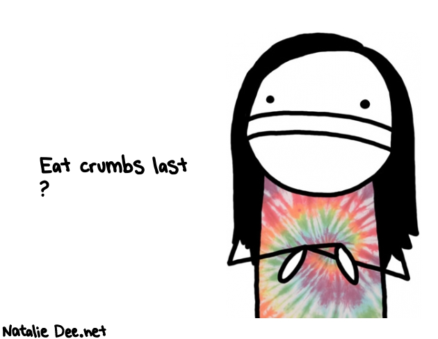 Natalie Dee random comic: eat-crumbs-last--71 * Text: Eat crumbs last 
?