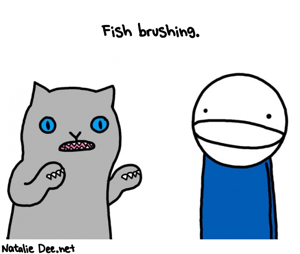 Natalie Dee random comic: fish-brushing--907 * Text: Fish brushing.
