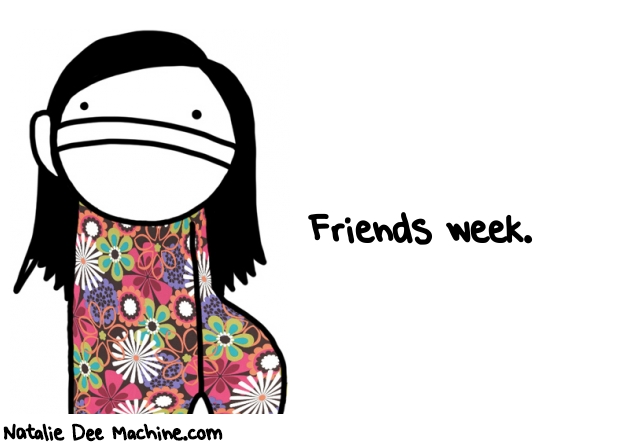 Natalie Dee random comic: friends-week-187 * Text: Friends week.
