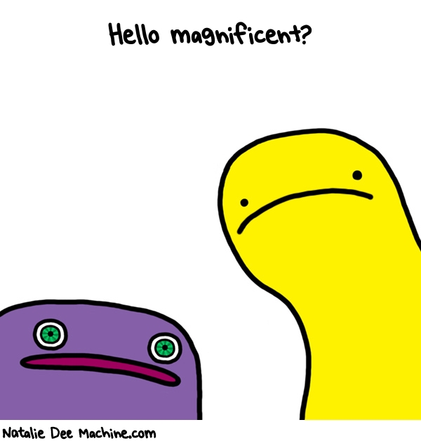 Natalie Dee random comic: hello-magnificent-789 * Text: Hello magnificent?
