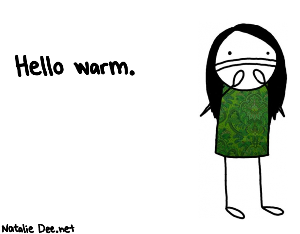 Natalie Dee random comic: hello-warm-766 * Text: Hello warm.
