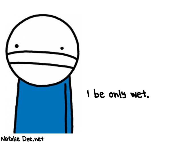 Natalie Dee random comic: i-be-only-wet-958 * Text: I be only wet.
