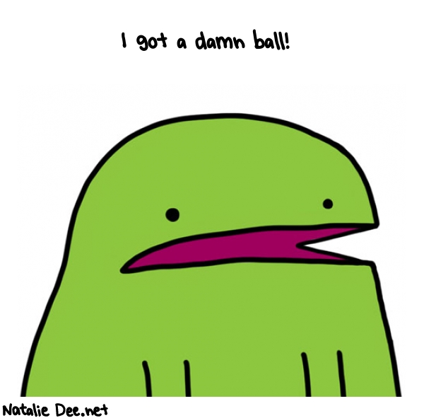 Natalie Dee random comic: i-got-a-damn-ball-301 * Text: I got a damn ball!