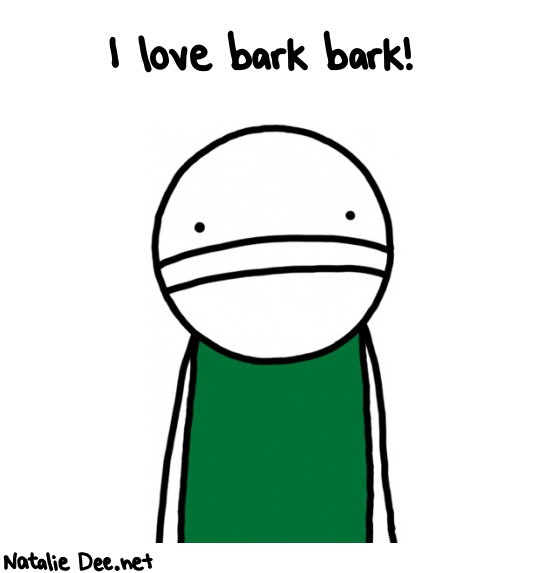 Natalie Dee random comic: i-love-bark-bark-438 * Text: I love bark bark!
