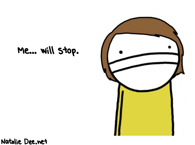 Natalie Dee random comic: me-will-stop-193 * Text: Me... will stop.

