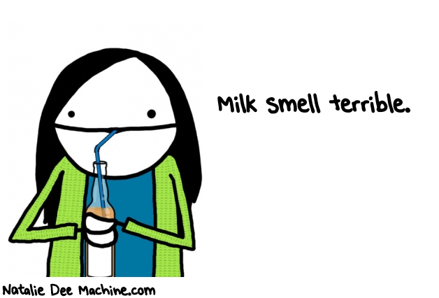 Natalie Dee random comic: milk-smell-terrible-176 * Text: Milk smell terrible.
