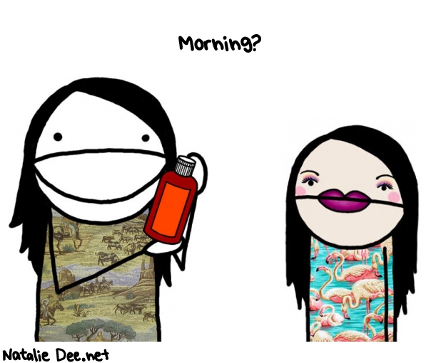 Natalie Dee random comic: morning--641 * Text: Morning?