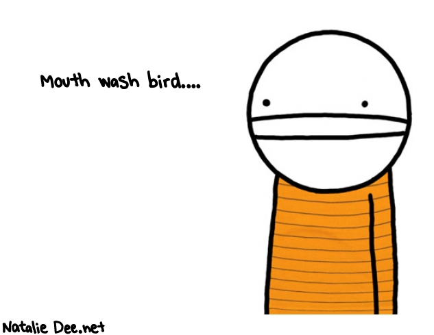 Natalie Dee random comic: mouth-wash-bird-923 * Text: Mouth wash bird....
