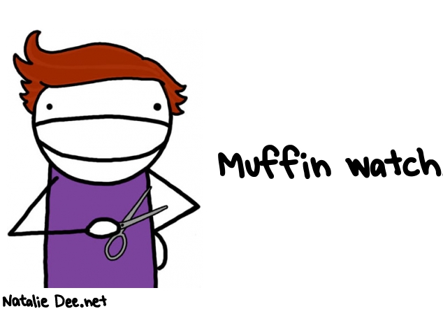 Natalie Dee random comic: muffin-watch-456 * Text: Muffin watch.
