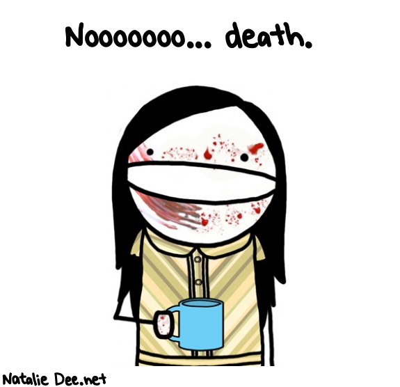 Natalie Dee random comic: nooooooo-death-108 * Text: Nooooooo... death.