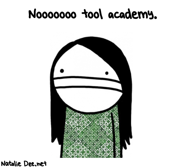 Natalie Dee random comic: nooooooo-tool-academy-911 * Text: Nooooooo tool academy.