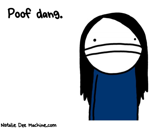 Natalie Dee random comic: poof-dang-963 * Text: Poof dang.