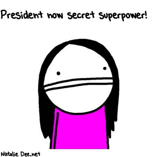 Natalie Dee random comic: president-now-secret-superpower-241 * Text: President now secret superpower!
