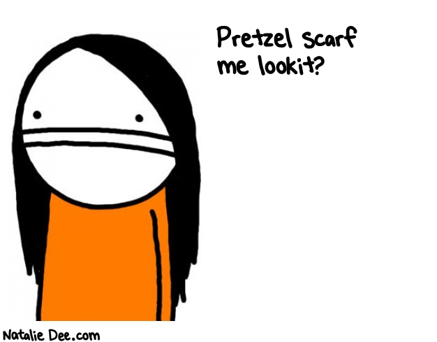 Natalie Dee random comic: pretzel-scarf-me-lookit-863 * Text: Pretzel scarf 
me lookit?