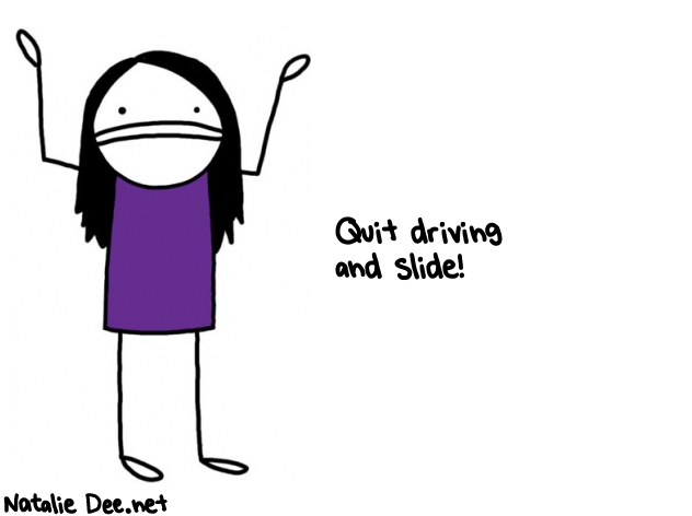 Natalie Dee random comic: quit-driving-and-slide-334 * Text: Quit driving 
and slide!

