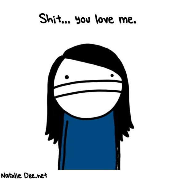 Natalie Dee random comic: shit-you-love-me-711 * Text: Shit... you love me.