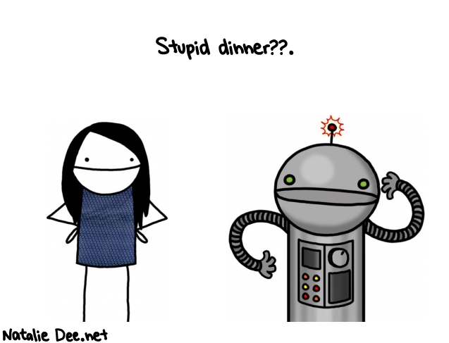 Natalie Dee random comic: stupid-dinner--327 * Text: Stupid dinner??.
