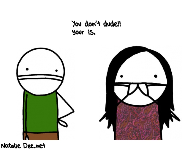 Natalie Dee random comic: you-dont-dude-your-is--228 * Text: You don't dude!! 
your is.