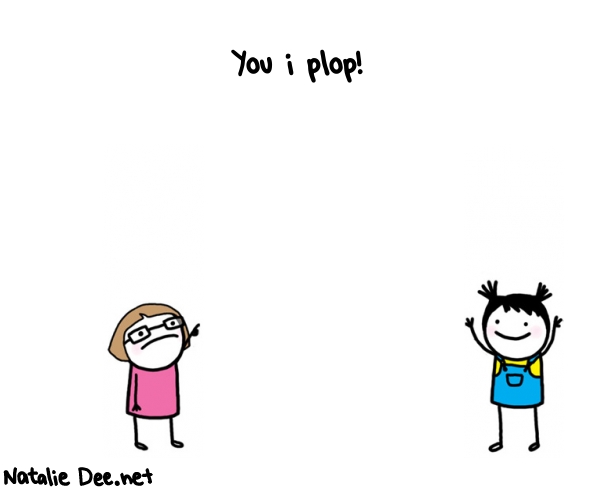 Natalie Dee random comic: you-i-plop--348 * Text: You i plop!
 