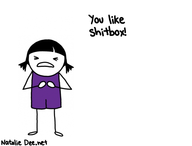 Natalie Dee random comic: you-like-shitbox-594 * Text: You like 
shitbox!