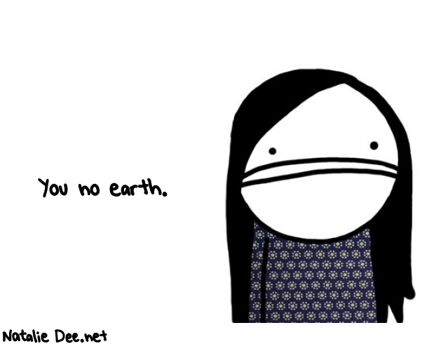 Natalie Dee random comic: you-no-earth-439 * Text: You no earth.
