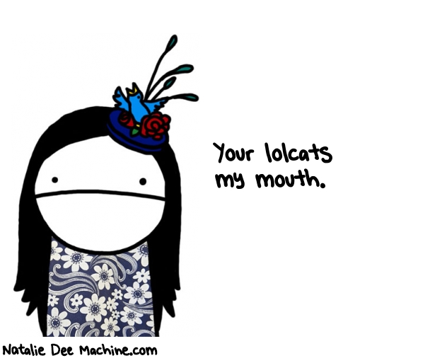 Natalie Dee random comic: your-lolcats-my-mouth-113 * Text: Your lolcats 
my mouth.